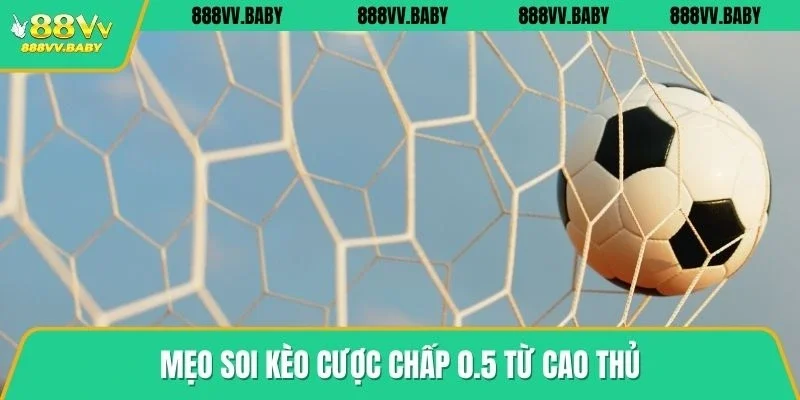 Mẹo soi kèo cược chấp 0.5 từ cao thủ