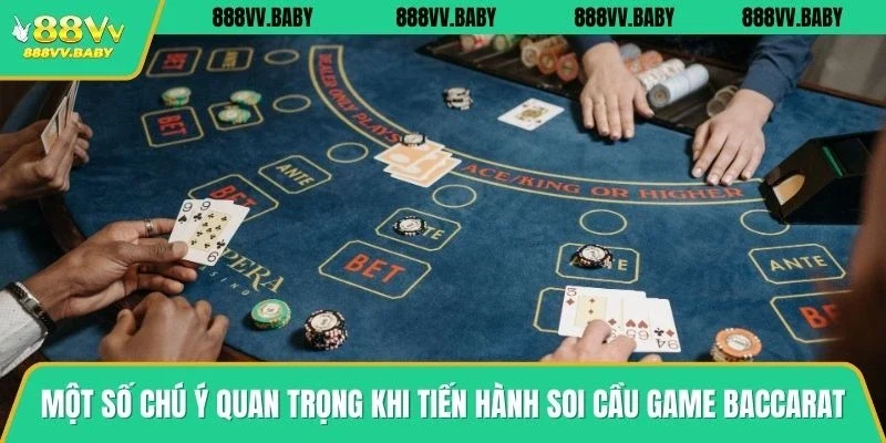 Một số chú ý quan trọng khi tiến hành soi cầu game Baccarat