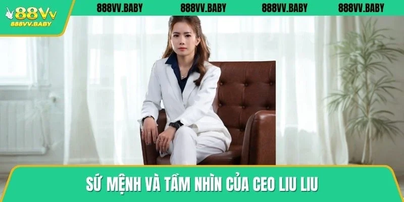 Sứ mệnh và tầm nhìn của Ceo Liu Liu
