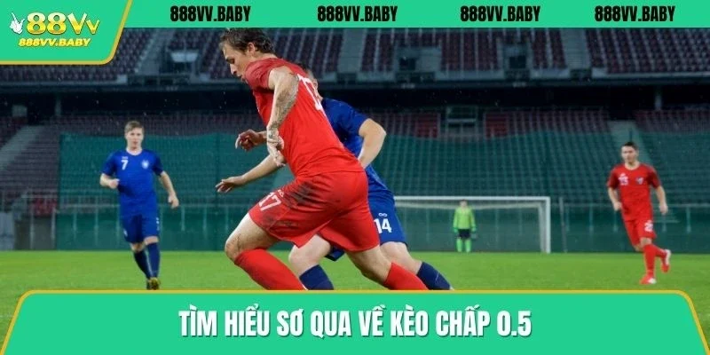 Tìm hiểu sơ qua về kèo chấp 0.5